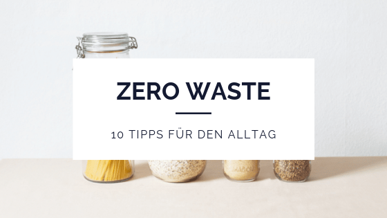 10 Zero Waste Tipps für mehr Nachhaltigkeit im Alltag