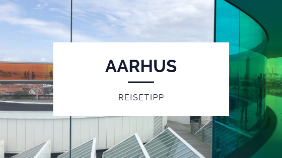 Reisetipp Aarhus - Wieso die Stadt unbedingt einen Besuch wert ist